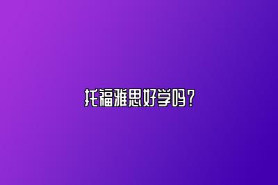 托福雅思好学吗？