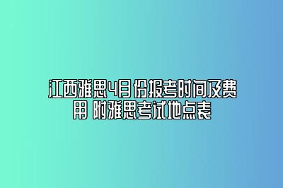 江西雅思4月份报考时间及费用 附雅思考试地点表