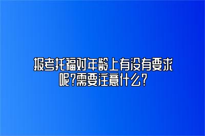 报考托福对年龄上有没有要求呢？需要注意什么？