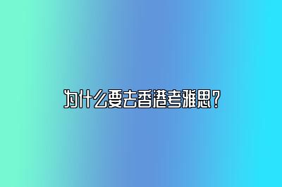 为什么要去香港考雅思？