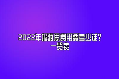 2022年报雅思费用要多少钱？一览表