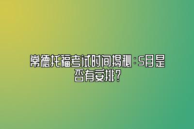 常德托福考试时间揭秘：5月是否有安排？