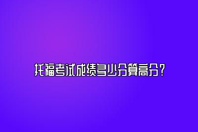 托福考试成绩多少分算高分？