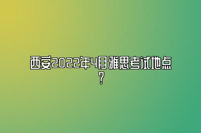 西安2022年4月雅思考试地点？