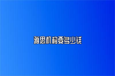 雅思机构要多少钱