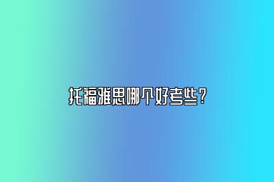 托福雅思哪个好考些?