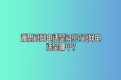 雅思官网电话是多少？官网电话是哪个？