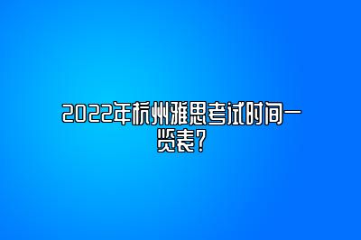 2022年杭州雅思考试时间一览表？