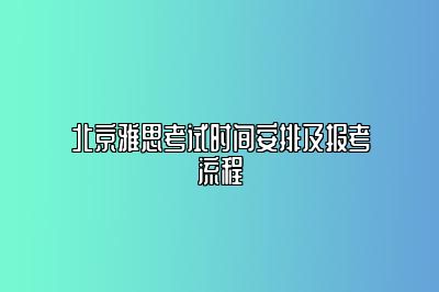 北京雅思考试时间安排及报考流程