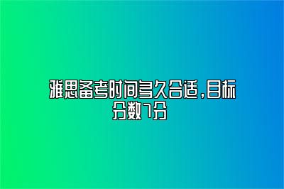 雅思备考时间多久合适，目标分数7分 