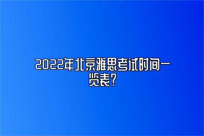 2022年北京雅思考试时间一览表？