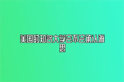 美国的知名大学会不会承认雅思