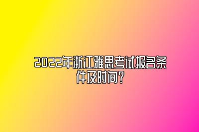 2022年浙江雅思考试报名条件及时间？