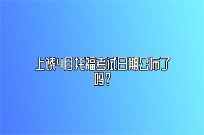 上饶4月托福考试日期公布了吗？