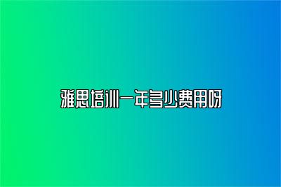 雅思培训一年多少费用呀