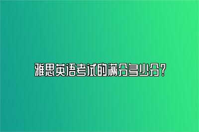 雅思英语考试的满分多少分？