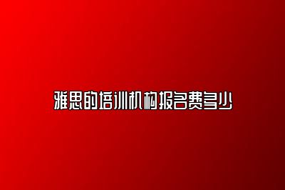 雅思的培训机构报名费多少