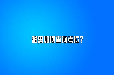 雅思如何查询考位？