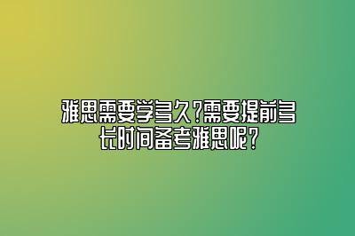 雅思需要学多久？需要提前多长时间备考雅思呢？