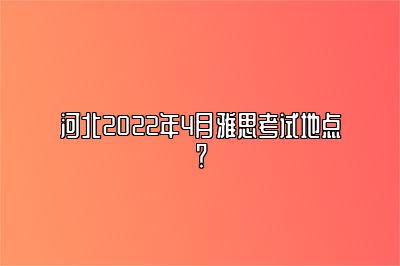 河北2022年4月雅思考试地点？