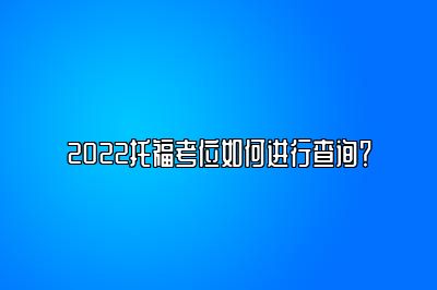 2022托福考位如何进行查询？