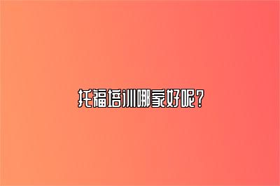 托福培训哪家好呢？