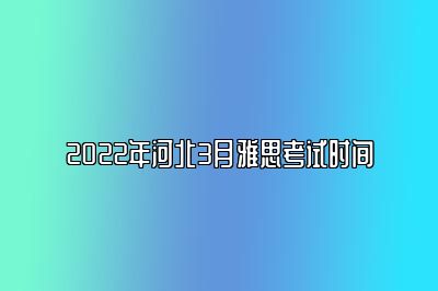 2022年河北3月雅思考试时间