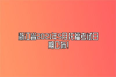 浙江省2021年5月托福考试日期公布！