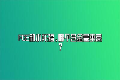 FCE和小托福，哪个含金量更高？