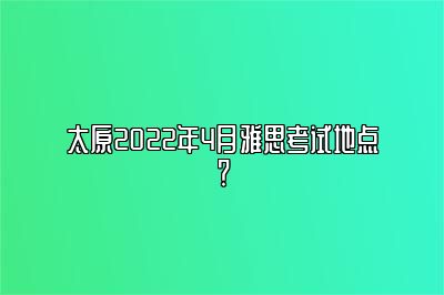 太原2022年4月雅思考试地点？