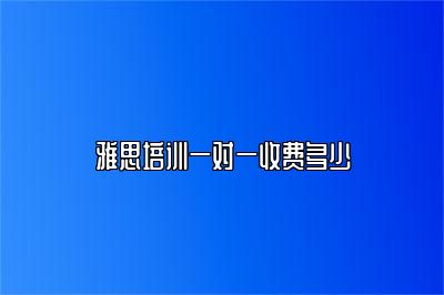 雅思培训一对一收费多少