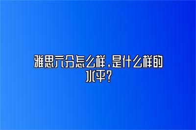 雅思六分怎么样，是什么样的水平？