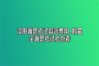 沈阳雅思考试报名费用，附最全雅思考试考点表