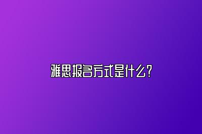 雅思报名方式是什么？