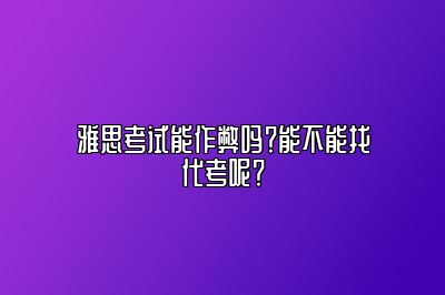 雅思考试能作弊吗？能不能找代考呢？