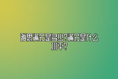 雅思满分是多少？满分是什么水平？