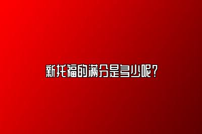 新托福的满分是多少呢？