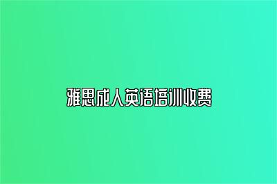 雅思成人英语培训收费