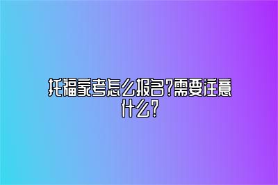 托福家考怎么报名？需要注意什么？