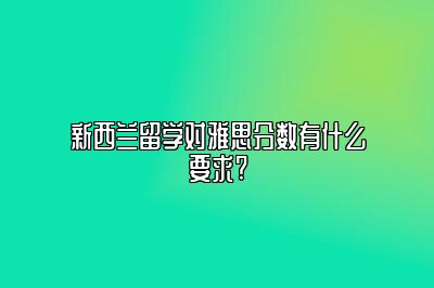 新西兰留学对雅思分数有什么要求?