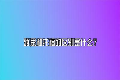 雅思和托福的区别是什么？