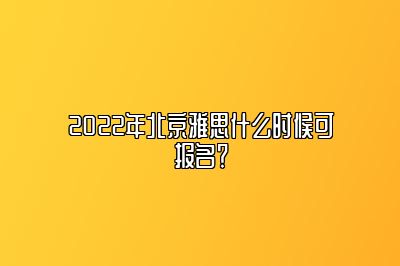 2022年北京雅思什么时候可报名？