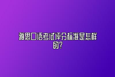 雅思口语考试评分标准是怎样的？