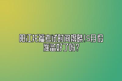 阳江托福考试时间揭晓！5月份准备好了吗？