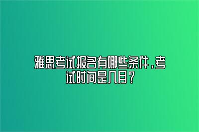 雅思考试报名有哪些条件，考试时间是几月？