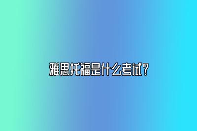 雅思托福是什么考试？