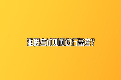 雅思考试如何进行备考？