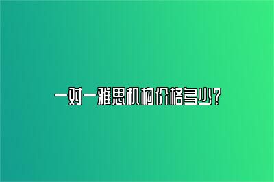 一对一雅思机构价格多少？