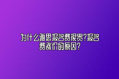 为什么雅思报名费很贵？报名费涨价的原因？