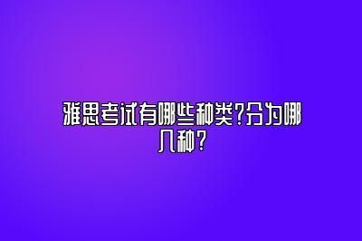 雅思考试有哪些种类？分为哪几种?